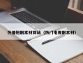 武威热播短剧素材网站（热门电视剧素材）